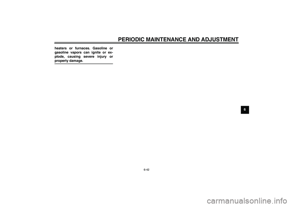 YAMAHA XJ6-S 2009  Owners Manual PERIODIC MAINTENANCE AND ADJUSTMENT
6-42
6 heaters or furnaces. Gasoline or
gasoline vapors can ignite or ex-
plode, causing severe injury or
property damage.
U36CE0E0.book  Page 42  Friday, December 