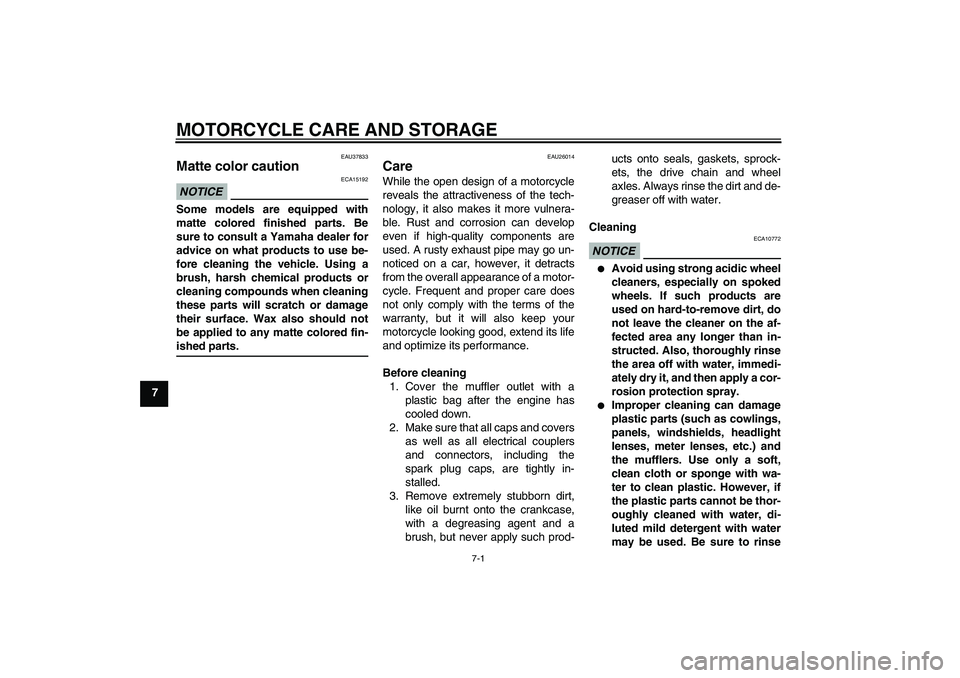 YAMAHA XJ6-S 2009  Owners Manual MOTORCYCLE CARE AND STORAGE
7-1
7
EAU37833
Matte color caution NOTICE
ECA15192
Some models are equipped with
matte colored finished parts. Be
sure to consult a Yamaha dealer for
advice on what product