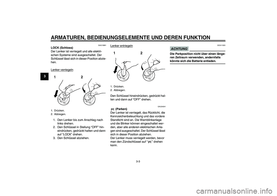 YAMAHA XJ6-S 2009 Notices Demploi (in French) ARMATUREN, BEDIENUNGSELEMENTE UND DEREN FUNKTION
3-3
3
GAU10681
LOCK (Schloss)
Der Lenker ist verriegelt und alle elektri-
schen Systeme sind ausgeschaltet. Der
Schlüssel lässt sich in dieser Posit YAMAHA XJ6-S 2009 Notices Demploi (in French) ARMATUREN, BEDIENUNGSELEMENTE UND DEREN FUNKTION
3-3
3
GAU10681
LOCK (Schloss)
Der Lenker ist verriegelt und alle elektri-
schen Systeme sind ausgeschaltet. Der
Schlüssel lässt sich in dieser Posit