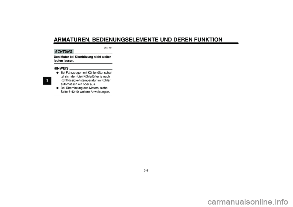 YAMAHA XJ6-S 2009  Notices Demploi (in French) ARMATUREN, BEDIENUNGSELEMENTE UND DEREN FUNKTION
3-5
3
ACHTUNG
GCA10021
Den Motor bei Überhitzung nicht weiter laufen lassen.HINWEIS
Bei Fahrzeugen mit Kühlerlüfter schal-
tet sich der (die) Kühl