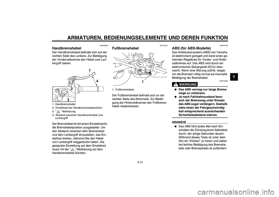 YAMAHA XJ6-S 2009 Notices Demploi (in French) ARMATUREN, BEDIENUNGSELEMENTE UND DEREN FUNKTION
3-14
3
GAU26823
Handbremshebel Der Handbremshebel befindet sich auf der
rechten Seite des Lenkers. Zur Betätigung
der Vorderradbremse den Hebel zum YAMAHA XJ6-S 2009 Notices Demploi (in French) ARMATUREN, BEDIENUNGSELEMENTE UND DEREN FUNKTION
3-14
3
GAU26823
Handbremshebel Der Handbremshebel befindet sich auf der
rechten Seite des Lenkers. Zur Betätigung
der Vorderradbremse den Hebel zum