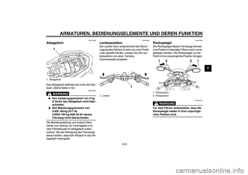 YAMAHA XJ6-S 2009 Notices Demploi (in French) ARMATUREN, BEDIENUNGSELEMENTE UND DEREN FUNKTION
3-20
3
GAU14452
Ablagefach Das Ablagefach befindet sich unter der Sitz-
bank. (Siehe Seite 3-18.)
WARNUNG
GWA10961
Den Zuladungsgrenzwert von 3 kg
( YAMAHA XJ6-S 2009 Notices Demploi (in French) ARMATUREN, BEDIENUNGSELEMENTE UND DEREN FUNKTION
3-20
3
GAU14452
Ablagefach Das Ablagefach befindet sich unter der Sitz-
bank. (Siehe Seite 3-18.)
WARNUNG
GWA10961
Den Zuladungsgrenzwert von 3 kg
(