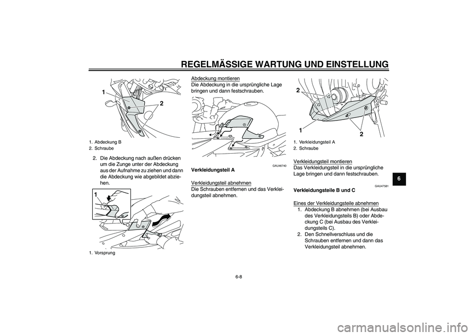 YAMAHA XJ6-S 2009  Notices Demploi (in French) REGELMÄSSIGE WARTUNG UND EINSTELLUNG
6-8
6
2. Die Abdeckung nach außen drücken 
um die Zunge unter der Abdeckung 
aus der Aufnahme zu ziehen und dann 
die Abdeckung wie abgebildet abzie-
hen.Abdeck