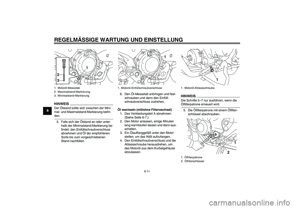 YAMAHA XJ6-S 2009 Notices Demploi (in French) REGELMÄSSIGE WARTUNG UND EINSTELLUNG
6-11
6
HINWEISDer Ölstand sollte sich zwischen der Mini-
mal- und Maximalstand-Markierung befin-den.
5. Falls sich der Ölstand an oder unter-
halb der Minimalst YAMAHA XJ6-S 2009 Notices Demploi (in French) REGELMÄSSIGE WARTUNG UND EINSTELLUNG
6-11
6
HINWEISDer Ölstand sollte sich zwischen der Mini-
mal- und Maximalstand-Markierung befin-den.
5. Falls sich der Ölstand an oder unter-
halb der Minimalst