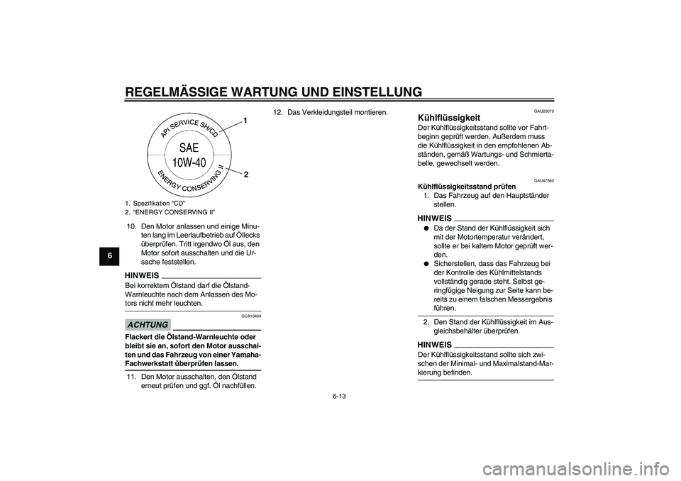 YAMAHA XJ6-S 2009 Notices Demploi (in French) REGELMÄSSIGE WARTUNG UND EINSTELLUNG
6-13
6
10. Den Motor anlassen und einige Minu-
ten lang im Leerlaufbetrieb auf Öllecks
überprüfen. Tritt irgendwo Öl aus, den
Motor sofort ausschalten und d YAMAHA XJ6-S 2009 Notices Demploi (in French) REGELMÄSSIGE WARTUNG UND EINSTELLUNG
6-13
6
10. Den Motor anlassen und einige Minu-
ten lang im Leerlaufbetrieb auf Öllecks
überprüfen. Tritt irgendwo Öl aus, den
Motor sofort ausschalten und d