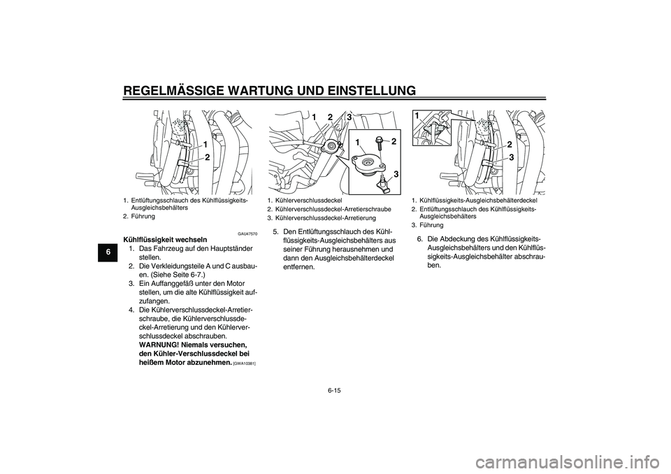 YAMAHA XJ6-S 2009 Notices Demploi (in French) REGELMÄSSIGE WARTUNG UND EINSTELLUNG
6-15
6
GAU47570
Kühlflüssigkeit wechseln
1. Das Fahrzeug auf den Hauptständer
stellen.
2. Die Verkleidungsteile A und C ausbau-
en. (Siehe Seite 6-7.)
3. Ein YAMAHA XJ6-S 2009 Notices Demploi (in French) REGELMÄSSIGE WARTUNG UND EINSTELLUNG
6-15
6
GAU47570
Kühlflüssigkeit wechseln
1. Das Fahrzeug auf den Hauptständer
stellen.
2. Die Verkleidungsteile A und C ausbau-
en. (Siehe Seite 6-7.)
3. Ein