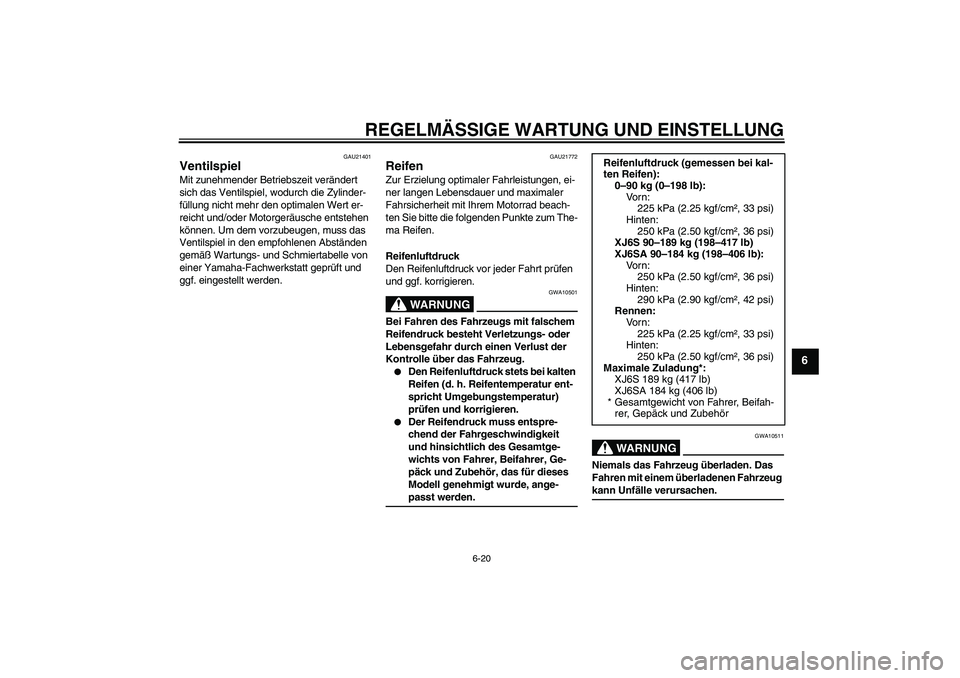 YAMAHA XJ6-S 2009 Notices Demploi (in French) REGELMÄSSIGE WARTUNG UND EINSTELLUNG
6-20
6
GAU21401
Ventilspiel Mit zunehmender Betriebszeit verändert
sich das Ventilspiel, wodurch die Zylinder-
füllung nicht mehr den optimalen Wert er-
reicht YAMAHA XJ6-S 2009 Notices Demploi (in French) REGELMÄSSIGE WARTUNG UND EINSTELLUNG
6-20
6
GAU21401
Ventilspiel Mit zunehmender Betriebszeit verändert
sich das Ventilspiel, wodurch die Zylinder-
füllung nicht mehr den optimalen Wert er-
reicht