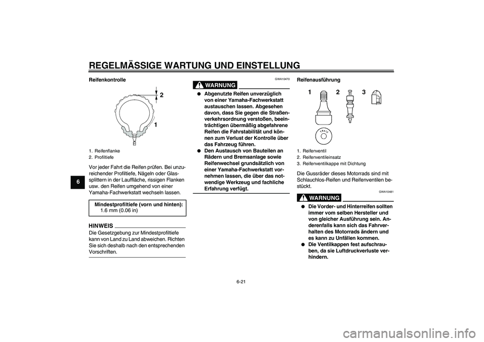 YAMAHA XJ6-S 2009 Notices Demploi (in French) REGELMÄSSIGE WARTUNG UND EINSTELLUNG
6-21
6
Reifenkontrolle
Vor jeder Fahrt die Reifen prüfen. Bei unzu-
reichender Profiltiefe, Nägeln oder Glas-
splittern in der Lauffläche, rissigen Flanken
us YAMAHA XJ6-S 2009 Notices Demploi (in French) REGELMÄSSIGE WARTUNG UND EINSTELLUNG
6-21
6
Reifenkontrolle
Vor jeder Fahrt die Reifen prüfen. Bei unzu-
reichender Profiltiefe, Nägeln oder Glas-
splittern in der Lauffläche, rissigen Flanken
us