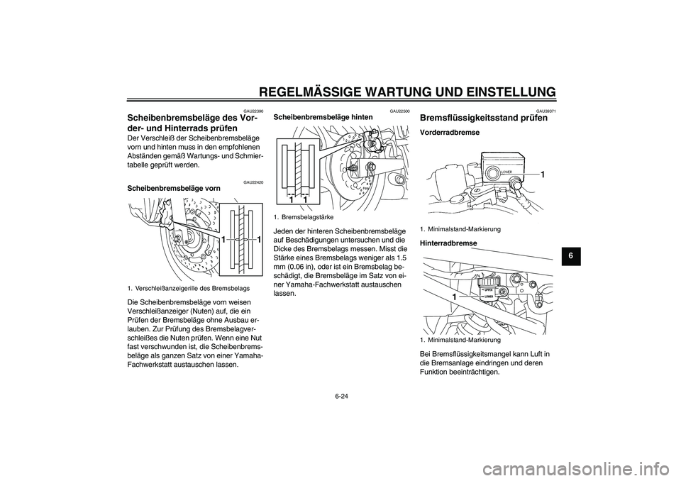 YAMAHA XJ6-S 2009 Notices Demploi (in French) REGELMÄSSIGE WARTUNG UND EINSTELLUNG
6-24
6
GAU22390
Scheibenbremsbeläge des Vor-
der- und Hinterrads prüfen Der Verschleiß der Scheibenbremsbeläge
vorn und hinten muss in den empfohlenen
Abst YAMAHA XJ6-S 2009 Notices Demploi (in French) REGELMÄSSIGE WARTUNG UND EINSTELLUNG
6-24
6
GAU22390
Scheibenbremsbeläge des Vor-
der- und Hinterrads prüfen Der Verschleiß der Scheibenbremsbeläge
vorn und hinten muss in den empfohlenen
Abst
