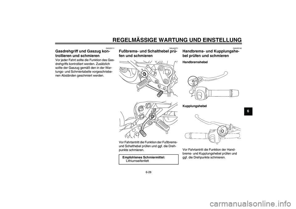 YAMAHA XJ6-S 2009  Notices Demploi (in French) REGELMÄSSIGE WARTUNG UND EINSTELLUNG
6-28
6
GAU23111
Gasdrehgriff und Gaszug kon-
trollieren und schmieren Vor jeder Fahrt sollte die Funktion des Gas-
drehgriffs kontrolliert werden. Zusätzlich 
so