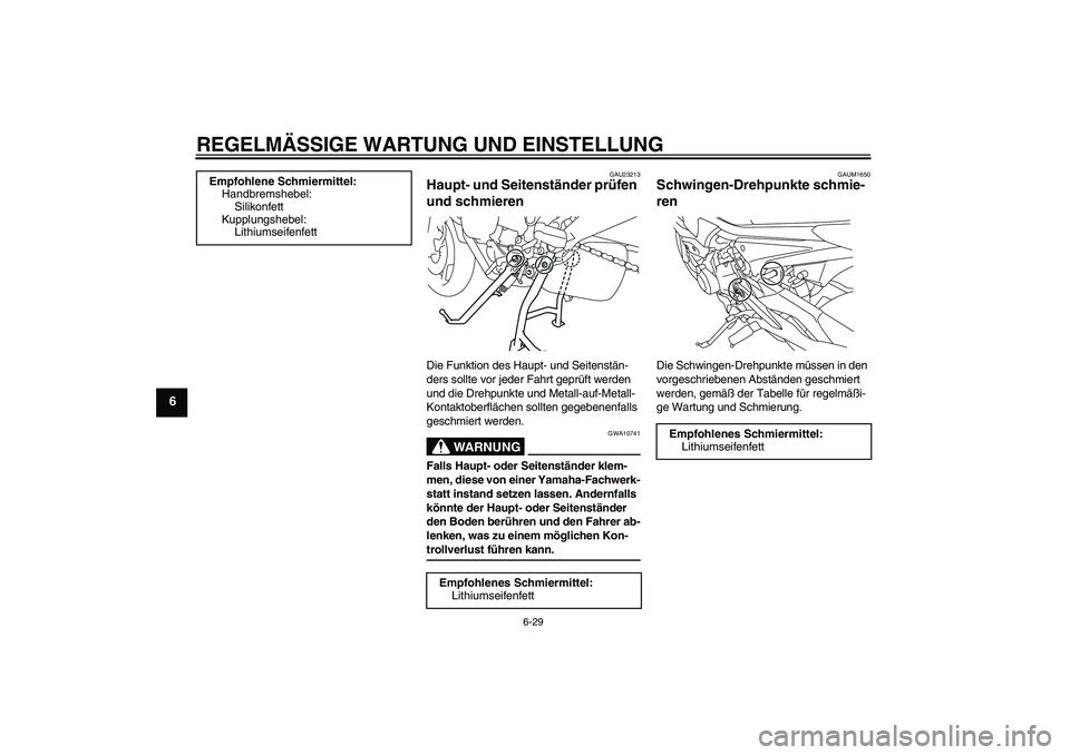 YAMAHA XJ6-S 2009  Notices Demploi (in French) REGELMÄSSIGE WARTUNG UND EINSTELLUNG
6-29
6
GAU23213
Haupt- und Seitenständer prüfen 
und schmieren Die Funktion des Haupt- und Seitenstän-
ders sollte vor jeder Fahrt geprüft werden 
und die Dre