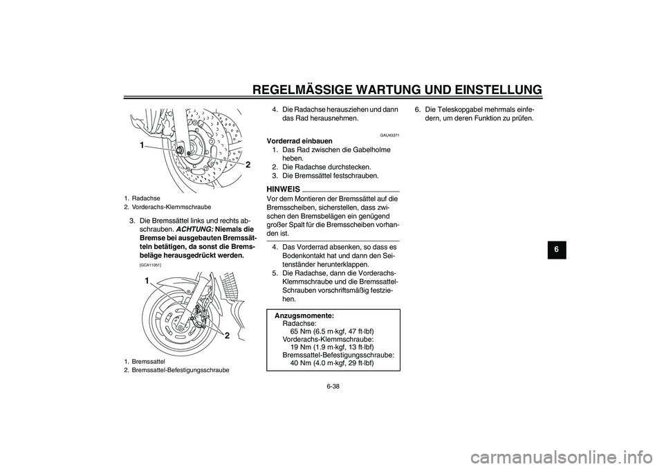 YAMAHA XJ6-S 2009 Notices Demploi (in French) REGELMÄSSIGE WARTUNG UND EINSTELLUNG
6-38
6
3. Die Bremssättel links und rechts ab-
schrauben. ACHTUNG: Niemals die
Bremse bei ausgebauten Bremssät-
teln betätigen, da sonst die Brems-
beläge he YAMAHA XJ6-S 2009 Notices Demploi (in French) REGELMÄSSIGE WARTUNG UND EINSTELLUNG
6-38
6
3. Die Bremssättel links und rechts ab-
schrauben. ACHTUNG: Niemals die
Bremse bei ausgebauten Bremssät-
teln betätigen, da sonst die Brems-
beläge he