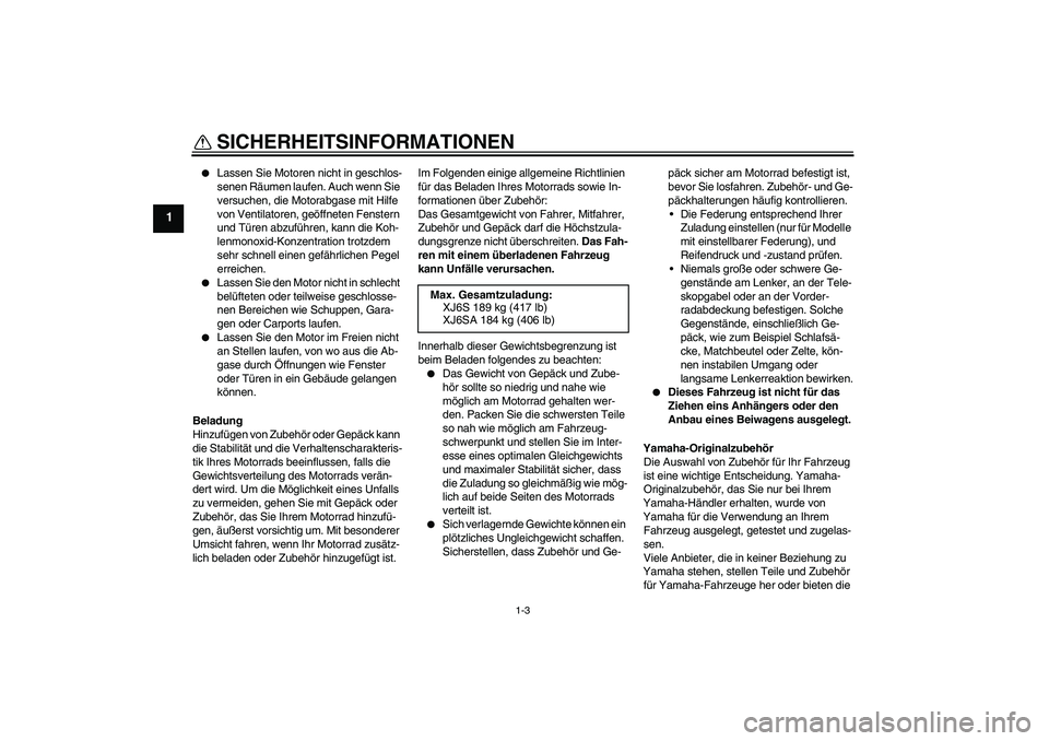 YAMAHA XJ6-S 2009 Notices Demploi (in French) SICHERHEITSINFORMATIONEN
1-3
1
Lassen Sie Motoren nicht in geschlos-
senen Räumen laufen. Auch wenn Sie
versuchen, die Motorabgase mit Hilfe
von Ventilatoren, geöffneten Fenstern
und Türen abz YAMAHA XJ6-S 2009 Notices Demploi (in French) SICHERHEITSINFORMATIONEN
1-3
1
Lassen Sie Motoren nicht in geschlos-
senen Räumen laufen. Auch wenn Sie
versuchen, die Motorabgase mit Hilfe
von Ventilatoren, geöffneten Fenstern
und Türen abz