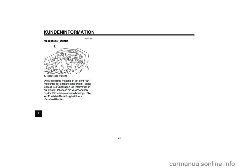 YAMAHA XJ6-S 2009  Notices Demploi (in French) KUNDENINFORMATION
9-2
9
GAU26480
Modellcode-Plakette 
Die Modellcode-Plakette ist auf dem Rah-
men unter der Sitzbank angebracht. (Siehe 
Seite 3-18.) Übertragen Sie Informationen 
auf dieser Plakett