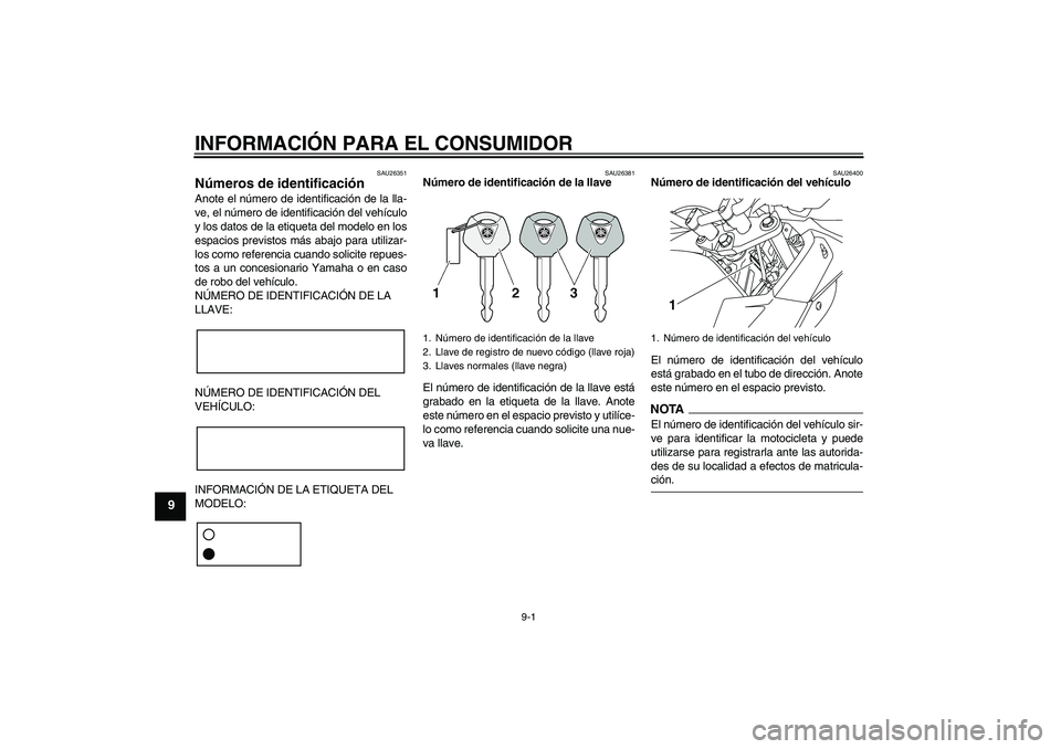 YAMAHA XJ6-S 2009  Manuale de Empleo (in Spanish) INFORMACIÓN PARA EL CONSUMIDOR
9-1
9
SAU26351
Números de identificación Anote el número de identificación de la lla-
ve, el número de identificación del vehículo
y los datos de la etiqueta del