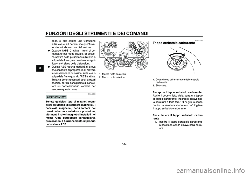 YAMAHA XJ6-S 2009 Manuale duso (in Italian) FUNZIONI DEGLI STRUMENTI E DEI COMANDI
3-14
3
poco, si può sentire una vibrazione
sulla leva e sul pedale, ma questi sin-
tomi non indicano una disfunzione.
Quando l’ABS è attiva, i freni si co- YAMAHA XJ6-S 2009 Manuale duso (in Italian) FUNZIONI DEGLI STRUMENTI E DEI COMANDI
3-14
3
poco, si può sentire una vibrazione
sulla leva e sul pedale, ma questi sin-
tomi non indicano una disfunzione.
Quando l’ABS è attiva, i freni si co-
