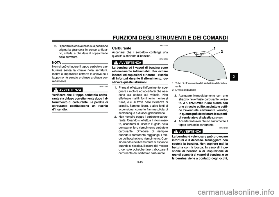 YAMAHA XJ6-S 2009 Manuale duso (in Italian) FUNZIONI DEGLI STRUMENTI E DEI COMANDI
3-15
3
2. Riportare la chiave nella sua posizione
originaria girandola in senso antiora-
rio, sfilarla e chiudere il coperchietto
della serratura.NOTANon si può YAMAHA XJ6-S 2009 Manuale duso (in Italian) FUNZIONI DEGLI STRUMENTI E DEI COMANDI
3-15
3
2. Riportare la chiave nella sua posizione
originaria girandola in senso antiora-
rio, sfilarla e chiudere il coperchietto
della serratura.NOTANon si può