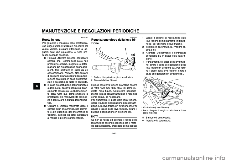 YAMAHA XJ6-S 2009 Manuale duso (in Italian) MANUTENZIONE E REGOLAZIONI PERIODICHE
6-23
6
HAU21960
Ruote in lega Per garantire il massimo delle prestazioni,
una lunga durata e l’utilizzo in sicurezza del
vostro veicolo, prestare attenzione ai YAMAHA XJ6-S 2009 Manuale duso (in Italian) MANUTENZIONE E REGOLAZIONI PERIODICHE
6-23
6
HAU21960
Ruote in lega Per garantire il massimo delle prestazioni,
una lunga durata e l’utilizzo in sicurezza del
vostro veicolo, prestare attenzione ai