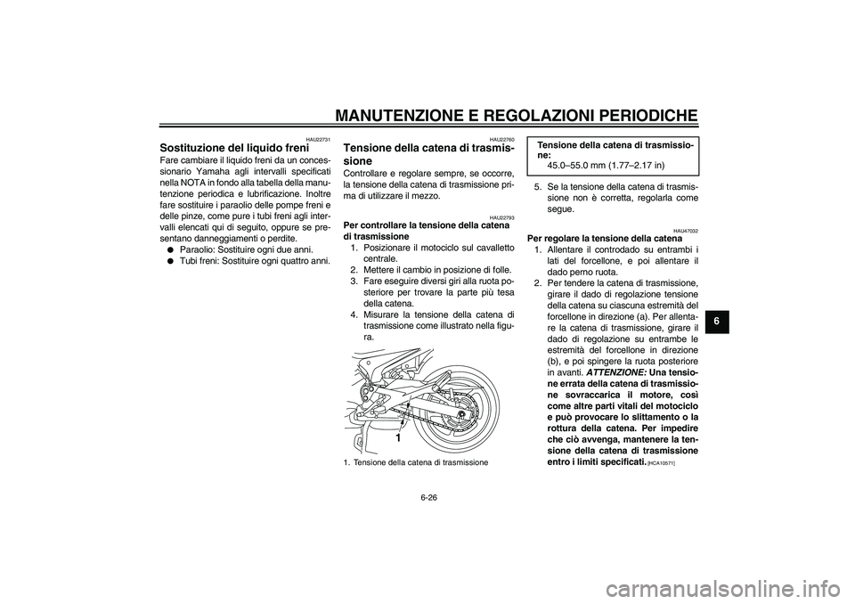 YAMAHA XJ6-S 2009 Manuale duso (in Italian) MANUTENZIONE E REGOLAZIONI PERIODICHE
6-26
6
HAU22731
Sostituzione del liquido freni Fare cambiare il liquido freni da un conces-
sionario Yamaha agli intervalli specificati
nella NOTA in fondo alla t YAMAHA XJ6-S 2009 Manuale duso (in Italian) MANUTENZIONE E REGOLAZIONI PERIODICHE
6-26
6
HAU22731
Sostituzione del liquido freni Fare cambiare il liquido freni da un conces-
sionario Yamaha agli intervalli specificati
nella NOTA in fondo alla t