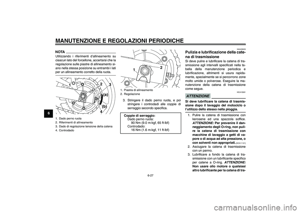YAMAHA XJ6-S 2009 Manuale duso (in Italian) MANUTENZIONE E REGOLAZIONI PERIODICHE
6-27
6
NOTAUtilizzando i riferimenti d’allineamento su
ciascun lato del forcellone, accertarsi che la
regolazione sulle piastre di allineamento si-
ano nella st YAMAHA XJ6-S 2009 Manuale duso (in Italian) MANUTENZIONE E REGOLAZIONI PERIODICHE
6-27
6
NOTAUtilizzando i riferimenti d’allineamento su
ciascun lato del forcellone, accertarsi che la
regolazione sulle piastre di allineamento si-
ano nella st