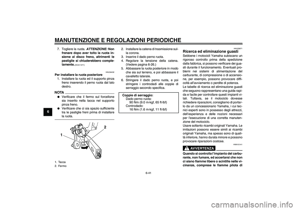 YAMAHA XJ6-S 2009 Manuale duso (in Italian) MANUTENZIONE E REGOLAZIONI PERIODICHE
6-41
6
7. Togliere la ruota. ATTENZIONE: Non
frenare dopo aver tolto la ruota in-
sieme al disco freno, altrimenti le
pastiglie si chiuderebbero comple-
tamente.
YAMAHA XJ6-S 2009 Manuale duso (in Italian) MANUTENZIONE E REGOLAZIONI PERIODICHE
6-41
6
7. Togliere la ruota. ATTENZIONE: Non
frenare dopo aver tolto la ruota in-
sieme al disco freno, altrimenti le
pastiglie si chiuderebbero comple-
tamente.