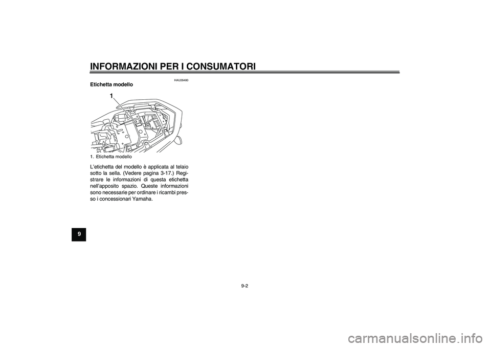 YAMAHA XJ6-S 2009  Manuale duso (in Italian) INFORMAZIONI PER I CONSUMATORI
9-2
9
HAU26480
Etichetta modello 
L’etichetta del modello è applicata al telaio
sotto la sella. (Vedere pagina 3-17.) Regi-
strare le informazioni di questa etichetta