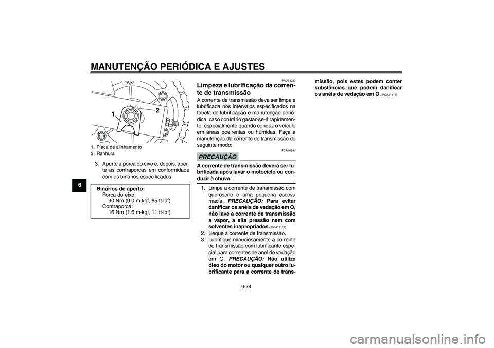 YAMAHA XJ6-S 2009  Manual de utilização (in Portuguese) MANUTENÇÃO PERIÓDICA E AJUSTES
6-28
6
3. Aperte a porca do eixo e, depois, aper-
te as contraporcas em conformidade
com os binários especificados.
PAU23023
Limpeza e lubrificação da corren-
te d