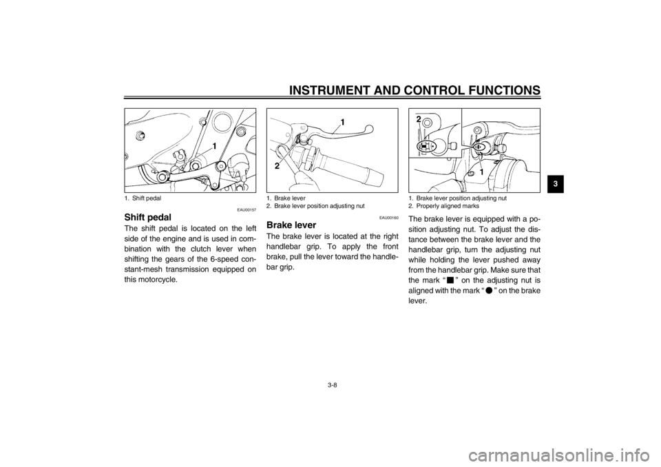 YAMAHA XJ600S 2002  Owners Manual INSTRUMENT AND CONTROL FUNCTIONS
3-8
3
EAU00157
Shift pedal The shift pedal is located on the left
side of the engine and is used in com-
bination with the clutch lever when
shifting the gears of the 