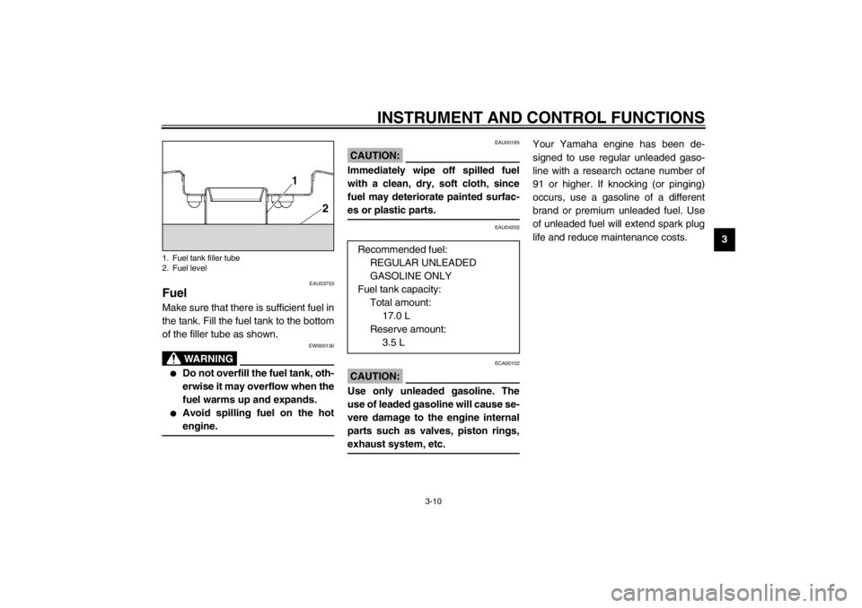 YAMAHA XJ600S 2002  Owners Manual INSTRUMENT AND CONTROL FUNCTIONS
3-10
3
EAU03753
Fuel Make sure that there is sufficient fuel in
the tank. Fill the fuel tank to the bottom
of the filler tube as shown.
EW000130
WARNING
_ 
Do not ove
