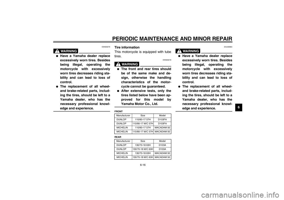 YAMAHA XJ600S 2002  Owners Manual PERIODIC MAINTENANCE AND MINOR REPAIR
6-16
6
EW000079
WARNING
@ 
Have a Yamaha dealer replace
excessively worn tires. Besides
being illegal, operating the
motorcycle with excessively
worn tires decre