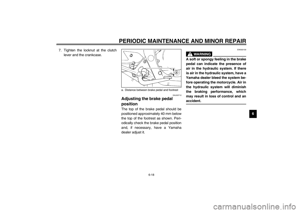 YAMAHA XJ600S 2002  Owners Manual PERIODIC MAINTENANCE AND MINOR REPAIR
6-18
6 7. Tighten the locknut at the clutch
lever and the crankcase.
EAU00712
Adjusting the brake pedal 
position The top of the brake pedal should be
positioned 