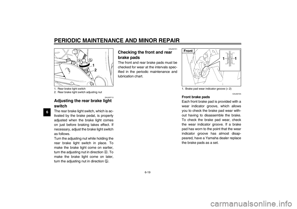 YAMAHA XJ600S 2002  Owners Manual PERIODIC MAINTENANCE AND MINOR REPAIR
6-19
6
EAU00713
Adjusting the rear brake light 
switch The rear brake light switch, which is ac-
tivated by the brake pedal, is properly
adjusted when the brake l