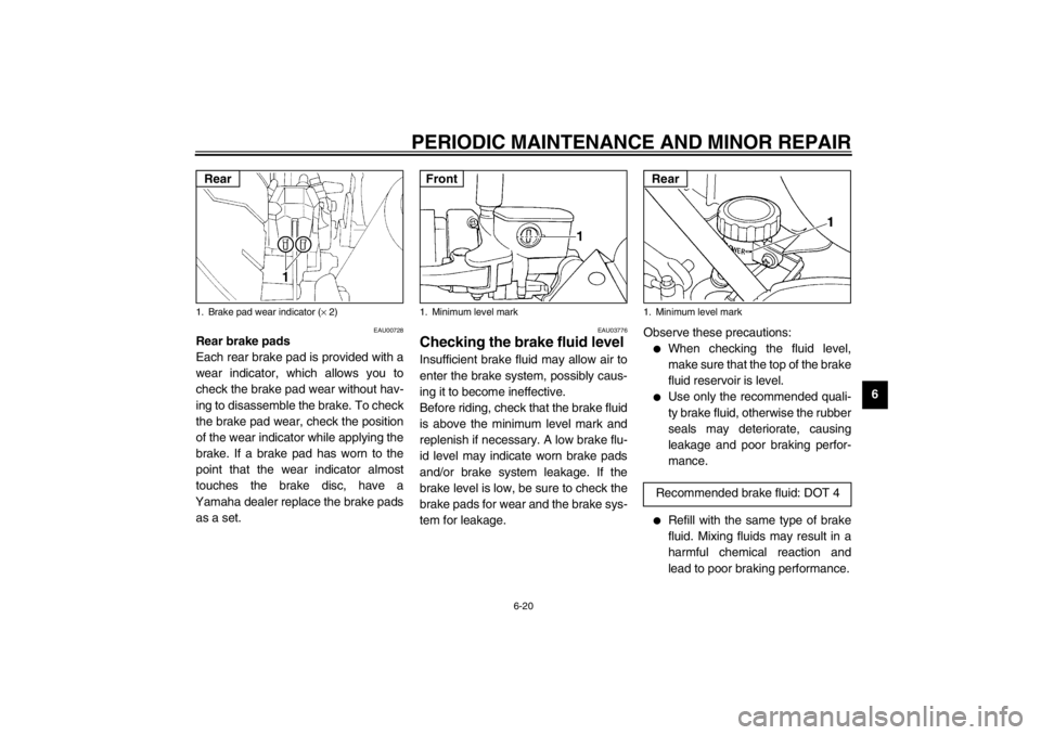 YAMAHA XJ600S 2002  Owners Manual PERIODIC MAINTENANCE AND MINOR REPAIR
6-20
6
EAU00728
Rear brake pads
Each rear brake pad is provided with a
wear indicator, which allows you to
check the brake pad wear without hav-
ing to disassembl