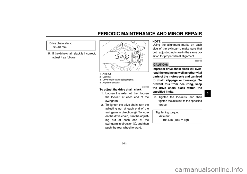 YAMAHA XJ600S 2002  Owners Manual PERIODIC MAINTENANCE AND MINOR REPAIR
6-22
6 5. If the drive chain slack is incorrect,
adjust it as follows. 
EAU03752
To adjust the drive chain slack 
1. Loosen the axle nut, then loosen
the locknut 