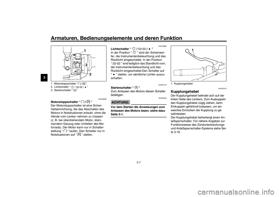 YAMAHA XJ600S 2002 Betriebsanleitungen (in German) Armaturen, Bedienungselemente und deren Funktion
3-7
3
GAU03890
Motorstoppschalter “/”
Der Motorstoppschalter ist eine Sicher-
heitseinrichtung, die das Abschalten des
Motors in Notsituationen e YAMAHA XJ600S 2002 Betriebsanleitungen (in German) Armaturen, Bedienungselemente und deren Funktion
3-7
3
GAU03890
Motorstoppschalter “/”
Der Motorstoppschalter ist eine Sicher-
heitseinrichtung, die das Abschalten des
Motors in Notsituationen e