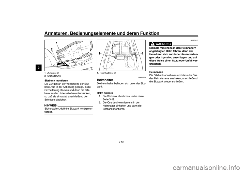 YAMAHA XJ600S 2002 Betriebsanleitungen (in German) Armaturen, Bedienungselemente und deren Funktion
3-13
3
Sitzbank montieren
Die Zungen an der Vorderseite der Sitz-
bank, wie in der Abbildung gezeigt, in die
Sitzhalterung stecken und dann die Sitz-
YAMAHA XJ600S 2002 Betriebsanleitungen (in German) Armaturen, Bedienungselemente und deren Funktion
3-13
3
Sitzbank montieren
Die Zungen an der Vorderseite der Sitz-
bank, wie in der Abbildung gezeigt, in die
Sitzhalterung stecken und dann die Sitz-