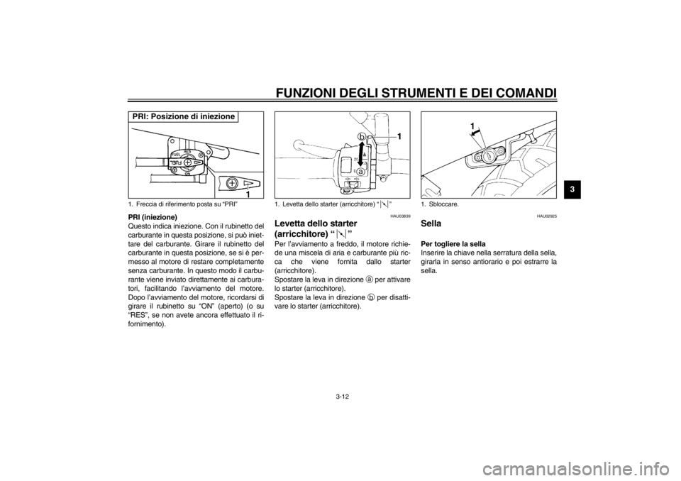 YAMAHA XJ600S 2002 Manuale duso (in Italian) FUNZIONI DEGLI STRUMENTI E DEI COMANDI
3-12
3
PRI (iniezione)
Questo indica iniezione. Con il rubinetto del
carburante in questa posizione, si può iniet-
tare del carburante. Girare il rubinetto del
YAMAHA XJ600S 2002 Manuale duso (in Italian) FUNZIONI DEGLI STRUMENTI E DEI COMANDI
3-12
3
PRI (iniezione)
Questo indica iniezione. Con il rubinetto del
carburante in questa posizione, si può iniet-
tare del carburante. Girare il rubinetto del