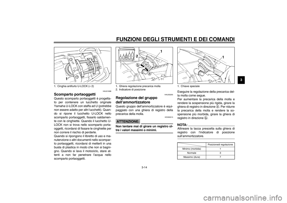 YAMAHA XJ600S 2002 Manuale duso (in Italian) FUNZIONI DEGLI STRUMENTI E DEI COMANDI
3-14
3
HAU01688
Scomparto portaoggetti Questo scomparto portaoggetti è progetta-
to per contenere un lucchetto originale
Yamaha U-LOCK con staffa ad U (potrebbe YAMAHA XJ600S 2002 Manuale duso (in Italian) FUNZIONI DEGLI STRUMENTI E DEI COMANDI
3-14
3
HAU01688
Scomparto portaoggetti Questo scomparto portaoggetti è progetta-
to per contenere un lucchetto originale
Yamaha U-LOCK con staffa ad U (potrebbe
