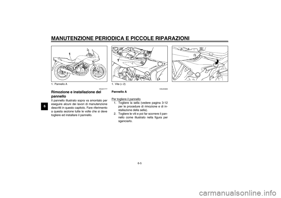 YAMAHA XJ600S 2002  Manuale duso (in Italian) MANUTENZIONE PERIODICA E PICCOLE RIPARAZIONI
6-5
6
HAU01777
Rimozione e installazione del 
pannello Il pannello illustrato sopra va smontato per
eseguire alcuni dei lavori di manutenzione
descritti in