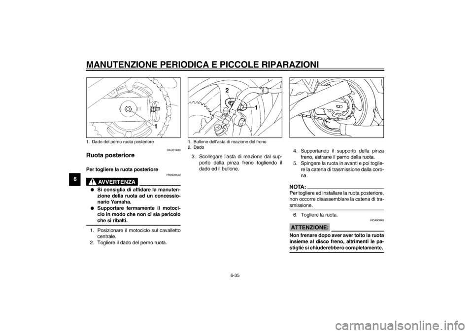 YAMAHA XJ600S 2002 Manuale duso (in Italian) MANUTENZIONE PERIODICA E PICCOLE RIPARAZIONI
6-35
6
HAU01480
Ruota posteriore Per togliere la ruota posteriore
HW000122
AVVERTENZA
_
Si consiglia di affidare la manuten-
zione della ruota ad un con YAMAHA XJ600S 2002 Manuale duso (in Italian) MANUTENZIONE PERIODICA E PICCOLE RIPARAZIONI
6-35
6
HAU01480
Ruota posteriore Per togliere la ruota posteriore
HW000122
AVVERTENZA
_
Si consiglia di affidare la manuten-
zione della ruota ad un con