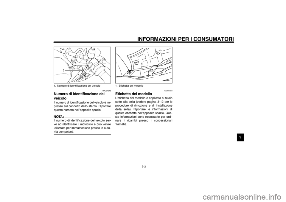 YAMAHA XJ600S 2002  Manuale duso (in Italian) INFORMAZIONI PER I CONSUMATORI
9-2
9
HAU01043
Numero di identificazione del 
veicolo Il numero di identificazione del veicolo è im-
presso sul cannotto dello sterzo. Riportare
questo numero nell’ap