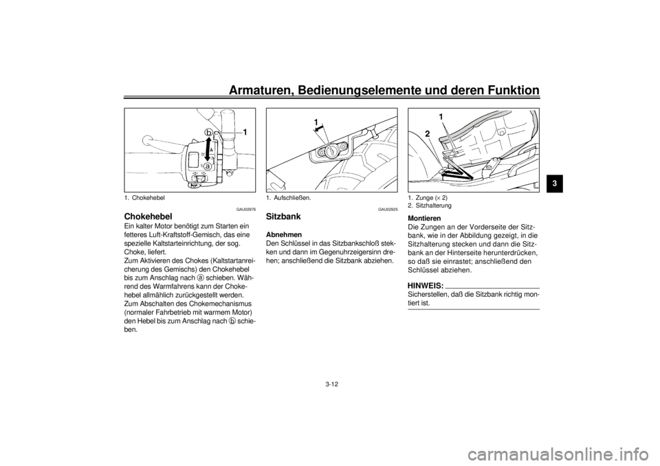 YAMAHA XJ600S 2001 Betriebsanleitungen (in German) Armaturen, Bedienungselemente und deren Funktion
3-12
3
GAU02976
ChokehebelEin kalter Motor benötigt zum Starten ein
fetteres Luft-Kraftstoff-Gemisch, das eine
spezielle Kaltstarteinrichtung, der s YAMAHA XJ600S 2001 Betriebsanleitungen (in German) Armaturen, Bedienungselemente und deren Funktion
3-12
3
GAU02976
ChokehebelEin kalter Motor benötigt zum Starten ein
fetteres Luft-Kraftstoff-Gemisch, das eine
spezielle Kaltstarteinrichtung, der s