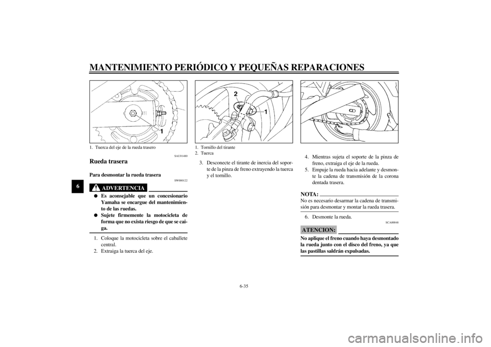 YAMAHA XJ600S 2001 Manuale de Empleo (in Spanish) MANTENIMIENTO PERIÓDICO Y PEQUEÑAS REPARACIONES
6-35
6
SAU01480
Rueda traseraPara desmontar la rueda trasera
SW000122
ADVERTENCIA
@ l
Es aconsejable que un concesionario
Yamaha se encargue del mante YAMAHA XJ600S 2001 Manuale de Empleo (in Spanish) MANTENIMIENTO PERIÓDICO Y PEQUEÑAS REPARACIONES
6-35
6
SAU01480
Rueda traseraPara desmontar la rueda trasera
SW000122
ADVERTENCIA
@ l
Es aconsejable que un concesionario
Yamaha se encargue del mante