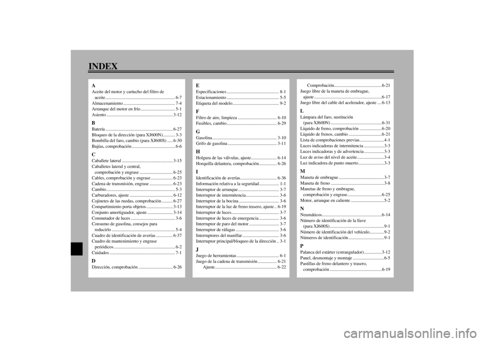 YAMAHA XJ600S 2001 Manuale de Empleo (in Spanish) 10-INDEXAAceite del motor y cartucho del filtro de
aceite............................................................... 6-7
Almacenamiento ............................................... 7-4
Arranqu YAMAHA XJ600S 2001 Manuale de Empleo (in Spanish) 10-INDEXAAceite del motor y cartucho del filtro de
aceite............................................................... 6-7
Almacenamiento ............................................... 7-4
Arranqu