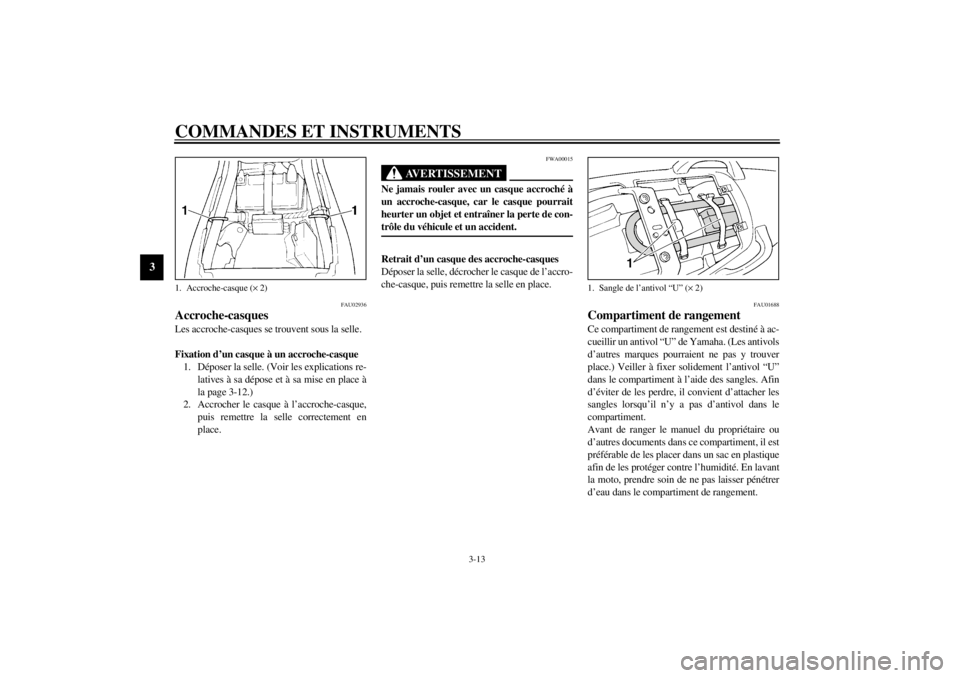 YAMAHA XJ600N 2001 Notices Demploi (in French) COMMANDES ET INSTRUMENTS
3-13
3
FAU02936
Accroche-casques Les accroche-casques se trouvent sous la selle.
Fixation d’un casque à un accroche-casque
1. Déposer la selle. (Voir les explications re-
YAMAHA XJ600N 2001 Notices Demploi (in French) COMMANDES ET INSTRUMENTS
3-13
3
FAU02936
Accroche-casques Les accroche-casques se trouvent sous la selle.
Fixation d’un casque à un accroche-casque
1. Déposer la selle. (Voir les explications re-