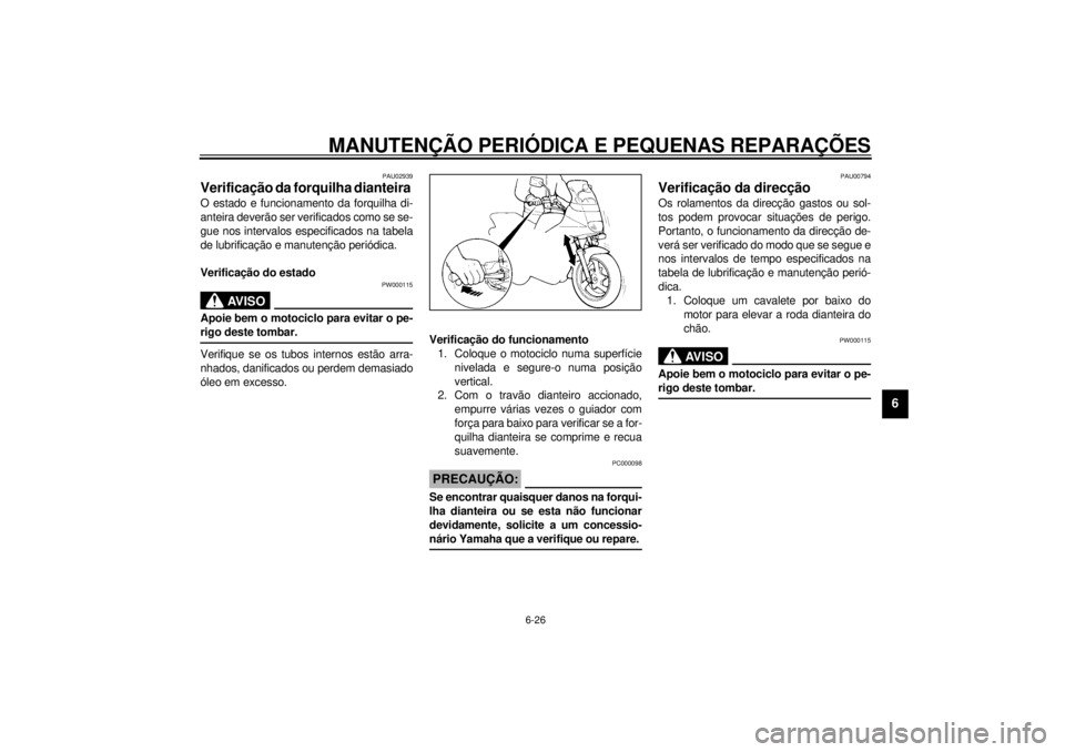 YAMAHA XJ600S 2001  Manual de utilização (in Portuguese) MANUTENÇÃO PERIÓDICA E PEQUENAS REPARAÇÕES
6-26
6
PAU02939
Verificação da forquilha dianteira O estado e funcionamento da forquilha di-
anteira deverão ser verificados como se se-
gue nos inte