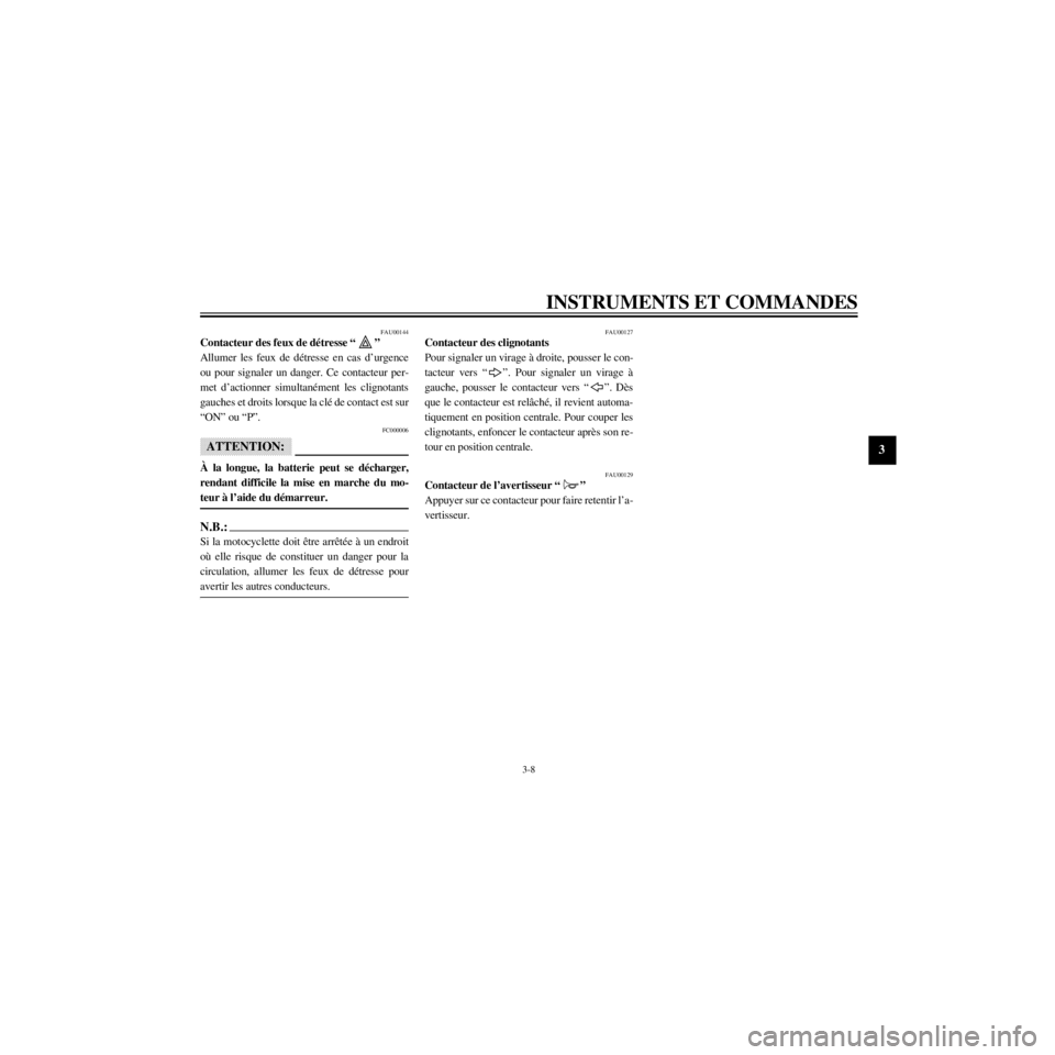 YAMAHA XJ600S 2000  Notices Demploi (in French) R
3-8
INSTRUMENTS ET COMMANDES
/home/Imai/imai_data/YMC-om/AA9157_XJ600SN-F6/French/F-3.frame
FAU00144Contacteur des feux de dŽtresse Ò Ó
Allumer les feux de dŽtresse en cas dÕurgence
ou pour sig
