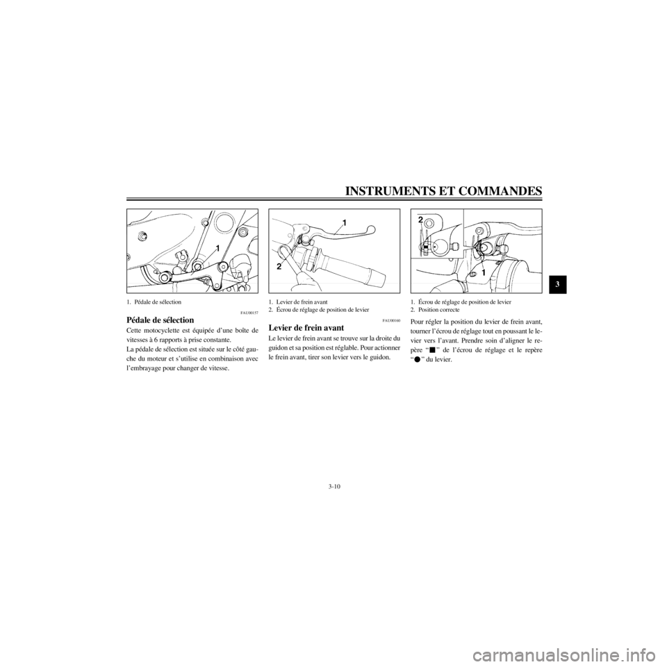 YAMAHA XJ600S 2000  Notices Demploi (in French) R
3-10
INSTRUMENTS ET COMMANDES
/home/Imai/imai_data/YMC-om/AA9157_XJ600SN-F6/French/F-3.frame
1. PŽdale de sŽlection
FAU00157
PŽdale de sŽlection
Cette motocyclette est ŽquipŽe dÕune bo”te d