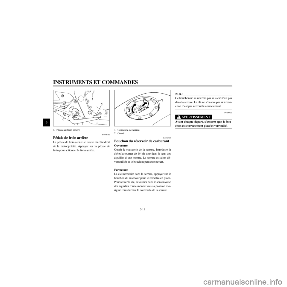 YAMAHA XJ600S 2000  Notices Demploi (in French) L
3-11
INSTRUMENTS ET COMMANDES
/home/Imai/imai_data/YMC-om/AA9157_XJ600SN-F6/French/F-3.frame
1. 
FAU00162


de la motocyclette. Appuyer sur la pŽdale de

1. Couvercle de serrure
2. Ouvrir
FAU02935
