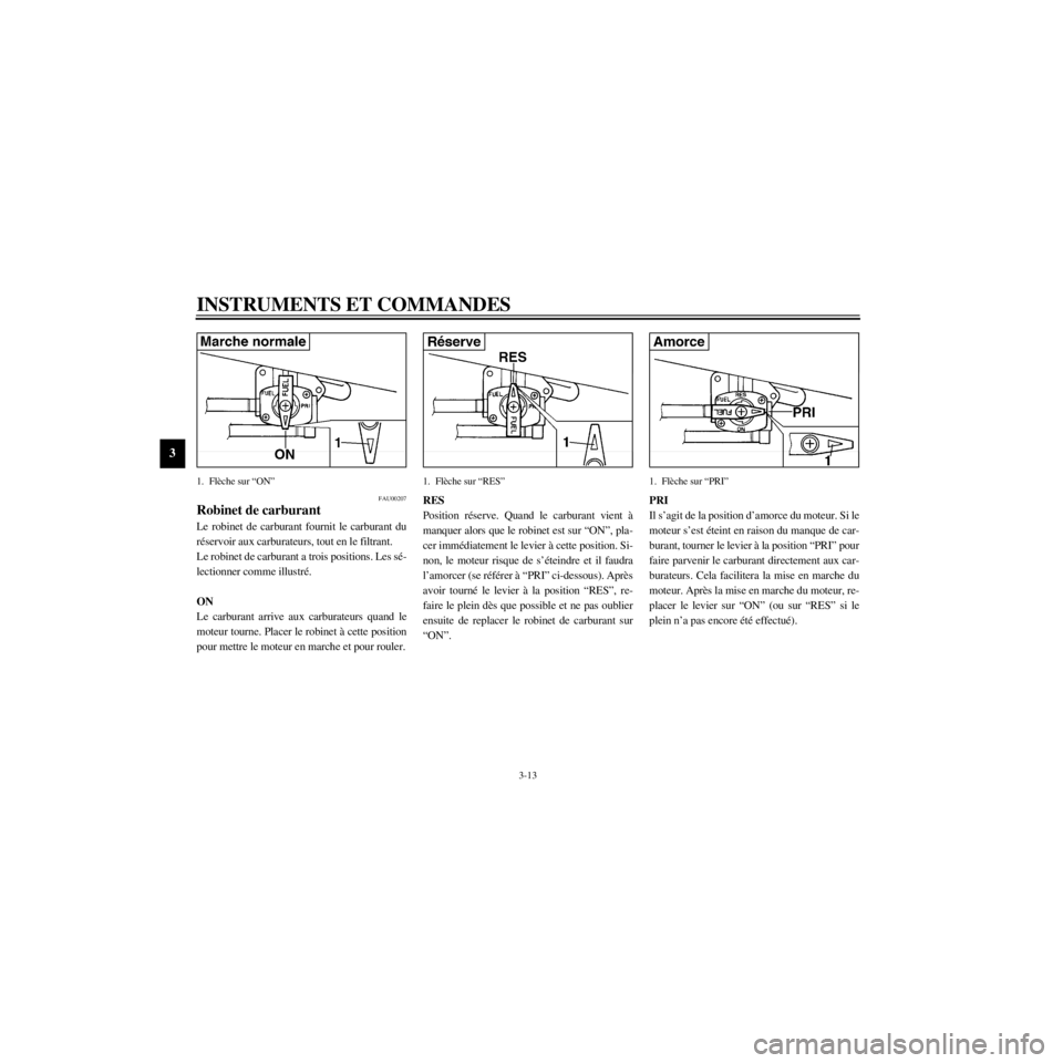 YAMAHA XJ600S 2000 Notices Demploi (in French) L
3-13
INSTRUMENTS ET COMMANDES
/home/Imai/imai_data/YMC-om/AA9157_XJ600SN-F6/French/F-3.frame
1.
FAU00207
Robinet de carburant
Le robinet de carburant fournit le carburant du
rŽservoir aux carburat YAMAHA XJ600S 2000 Notices Demploi (in French) L
3-13
INSTRUMENTS ET COMMANDES
/home/Imai/imai_data/YMC-om/AA9157_XJ600SN-F6/French/F-3.frame
1.
FAU00207
Robinet de carburant
Le robinet de carburant fournit le carburant du
rŽservoir aux carburat
